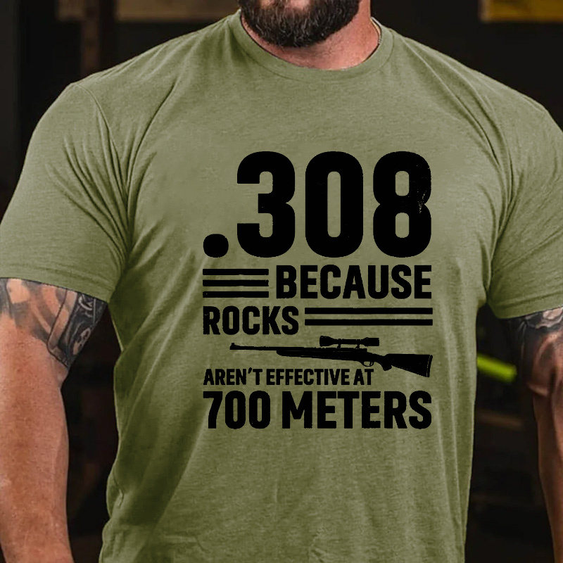 308 Because Rocks Aren'T Effective At 700 Meters  T-shirt