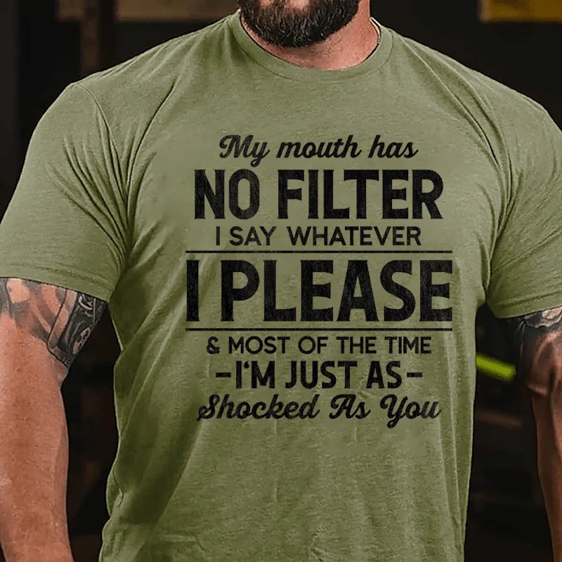 My Mouth Has No Filter I Say Whatever I Please And Most Of The Time I'm Just As Shocked As You T-shirt