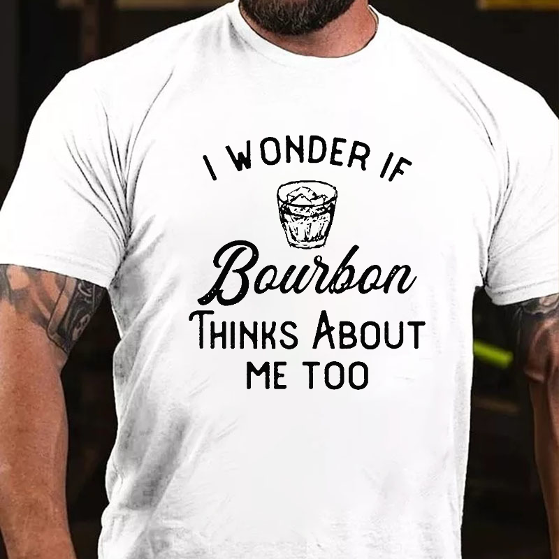 I Wonder If Bourbon Thinks About Me Too T-shirt