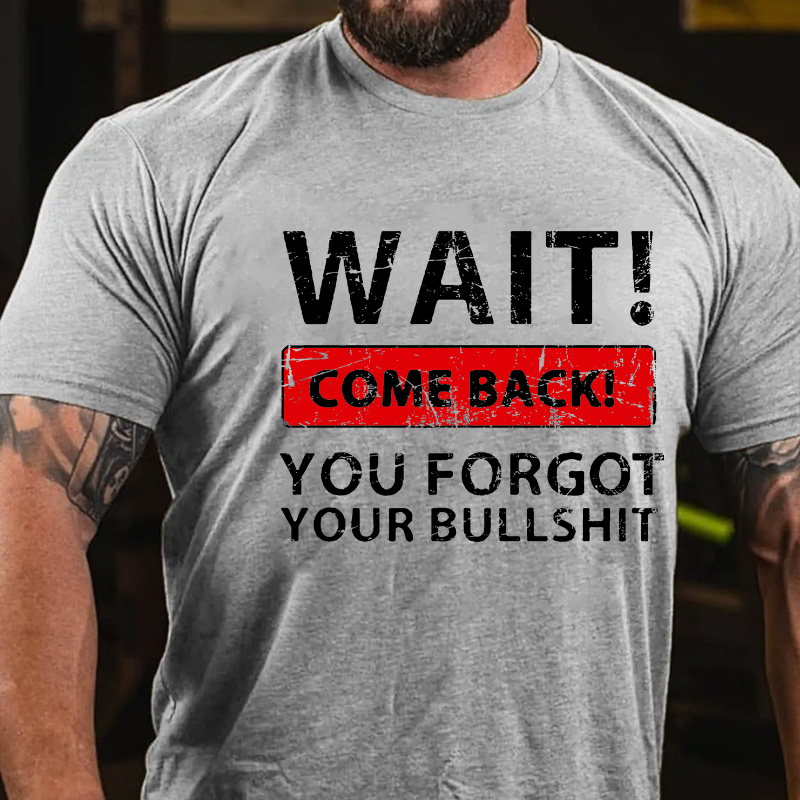 Wait! Come Back! You Forgot Your Bullshit T-shirt