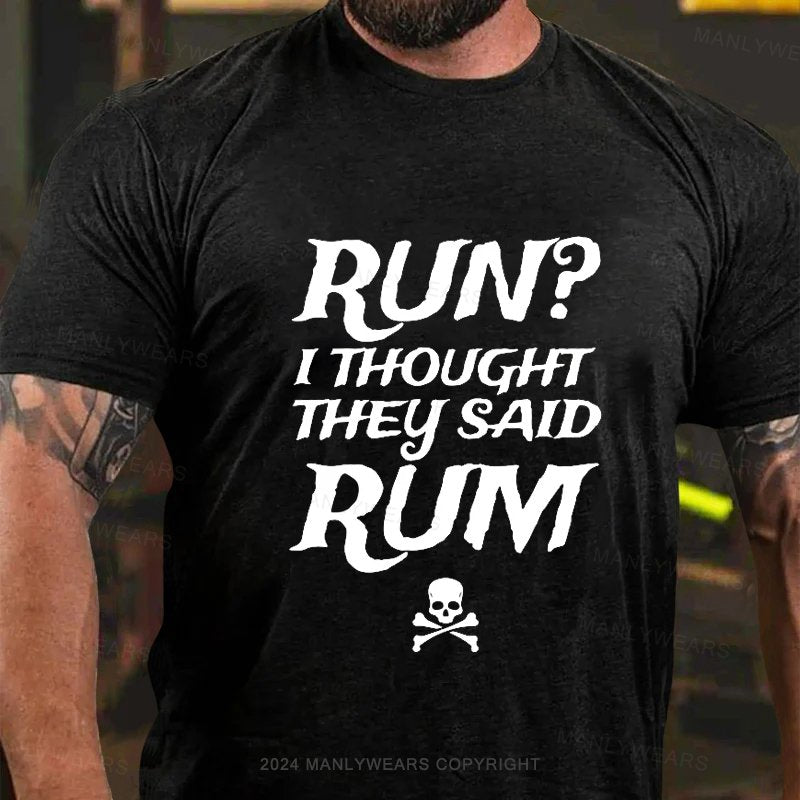 Run? I Thought They Said Rum T-Shirt