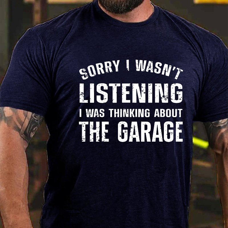 Sorry I Wasn't Listening I Was Thinking About The Garage T-shirt