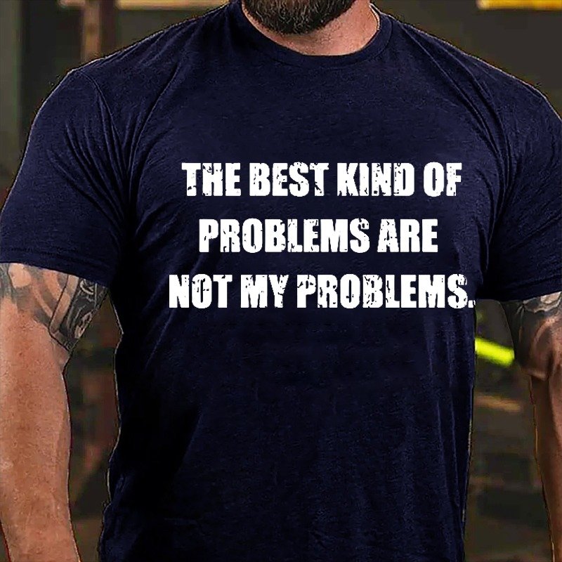 The Best Kind Of Problems Are Not My Problems T-shirt