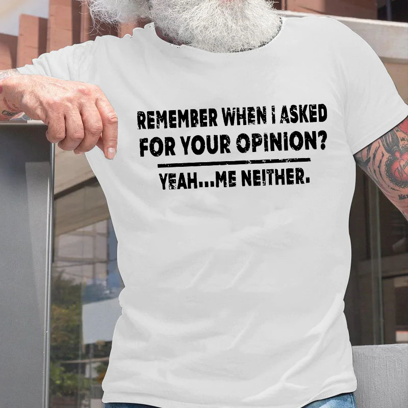 Remember When I Asked For Your Opinion T-shirt