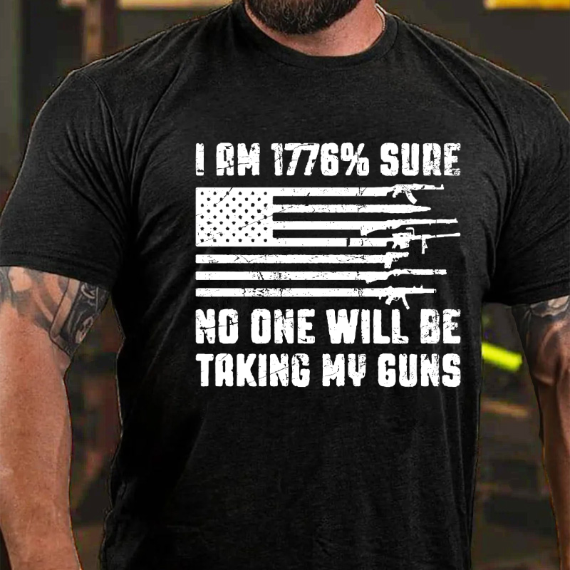 I Am 1776% Sure No One Will Be Taking My Guns T-shirt