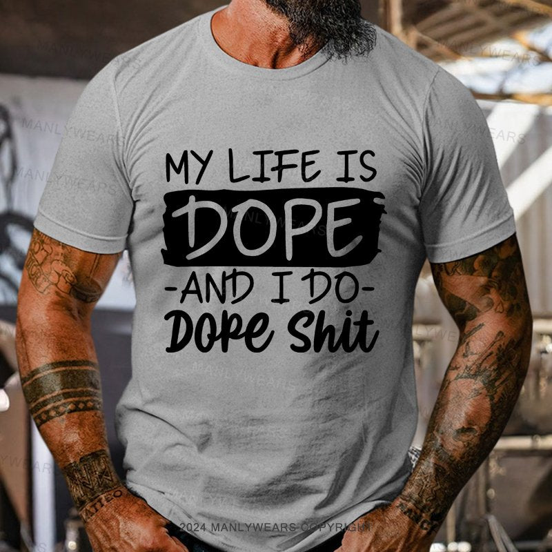 My Life Is Dope And I Do Dope Shit T-Shirt