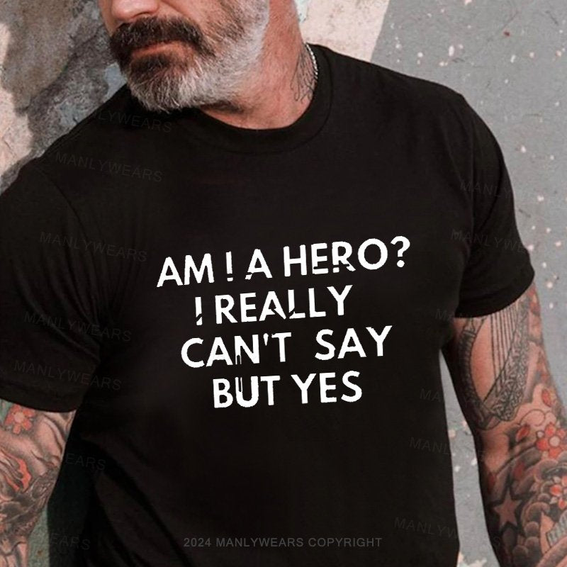 Am! A Hero? I Really Can't Say But Yes T-Shirt