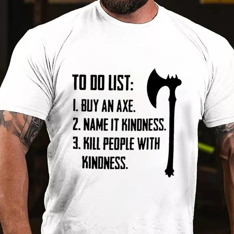 To Do List: 1. Buy An Axe. 2. Name It Kindness .3. Kill People With Kinoness. T-Shirt