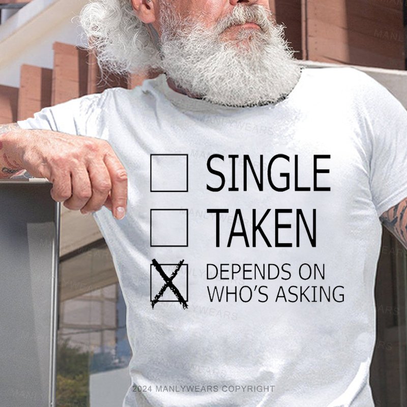 Single Taken Depends On Who's Asking T-Shirt