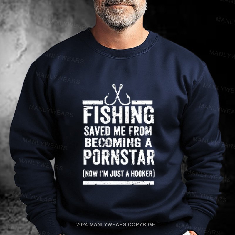 Fishing Saved Me from Being A Pornstar Now I'm Just A Hooker Sweatshirt