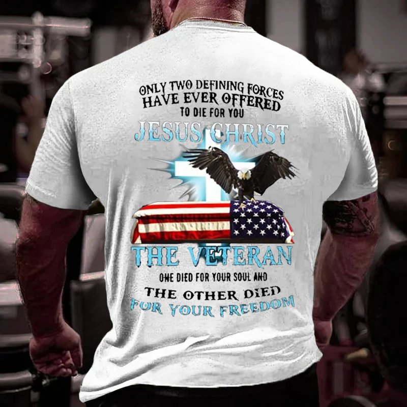 Only Two Defining Forces Have Ever Offered To Die For You Jesus Christ The Veteran One Died For Your Soul And The Other Died For Your Freedom T-Shirt