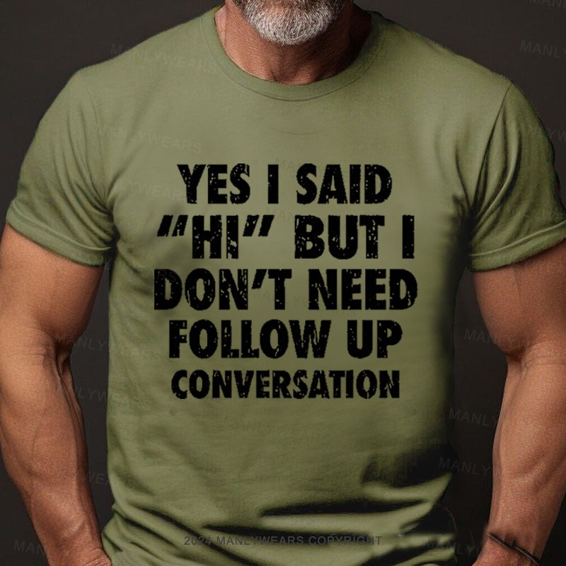 Yes I Said Hi But I Don't Need Follow Up Conversation Short Sleeve T-Shirt