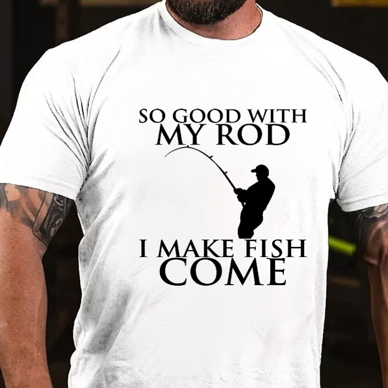 So Good With My Rod I Make Fish Come T-shirt