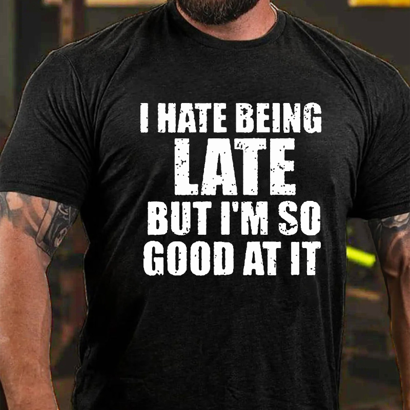 I Have Being Late But I Am So Good At It T-shirt