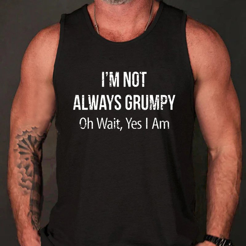 I'm Not Always Grumpy Oh Wait Yes I Am Funny Men's Tank Top