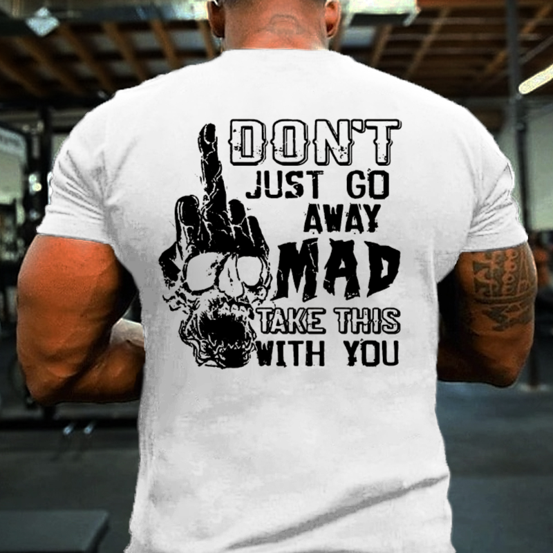 Back Don't Just Go Away Mad Take This With You T-shirt