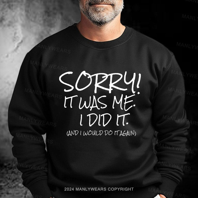 Sorry It Was Me I Did It And I Would Do It Again Sweatshirt