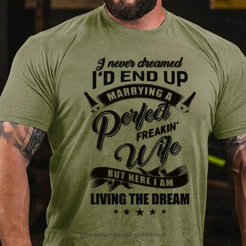 I Never Cheamed I'd End Up Marrying A Peilect Freakin Wife But Here I Am Living The Dream T-Shirt