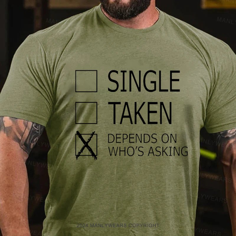 Single Taken Depends On Who's Asking T-Shirt
