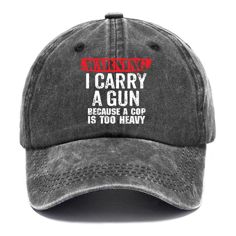 Warning I Carry A Gun Because A Cop Is Too Heavy Hats