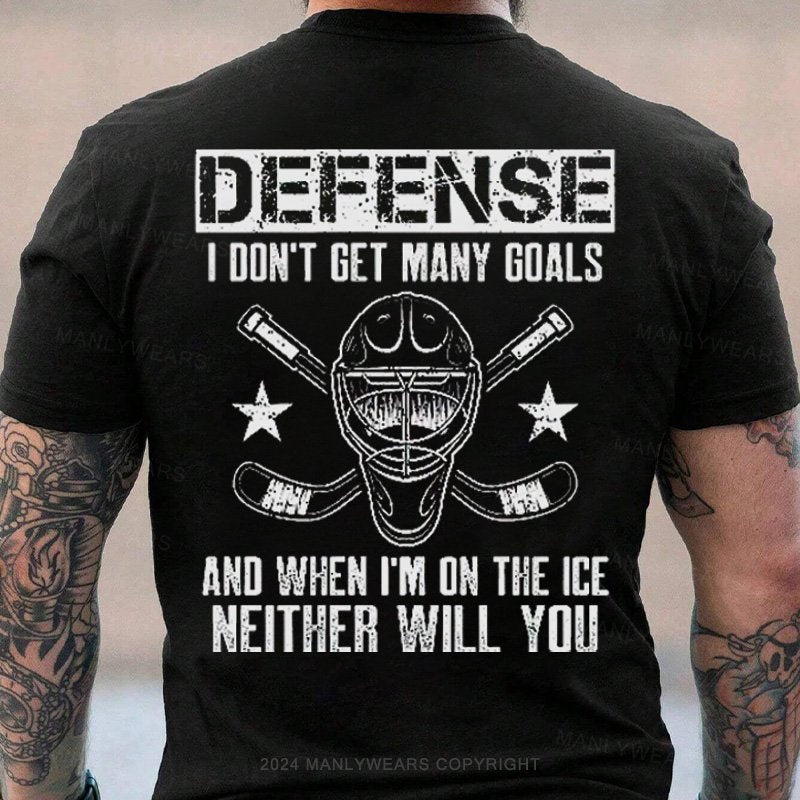 Defense I Don't Get Many Goals And When I'm On The Ice Neither Will You T-Shirt