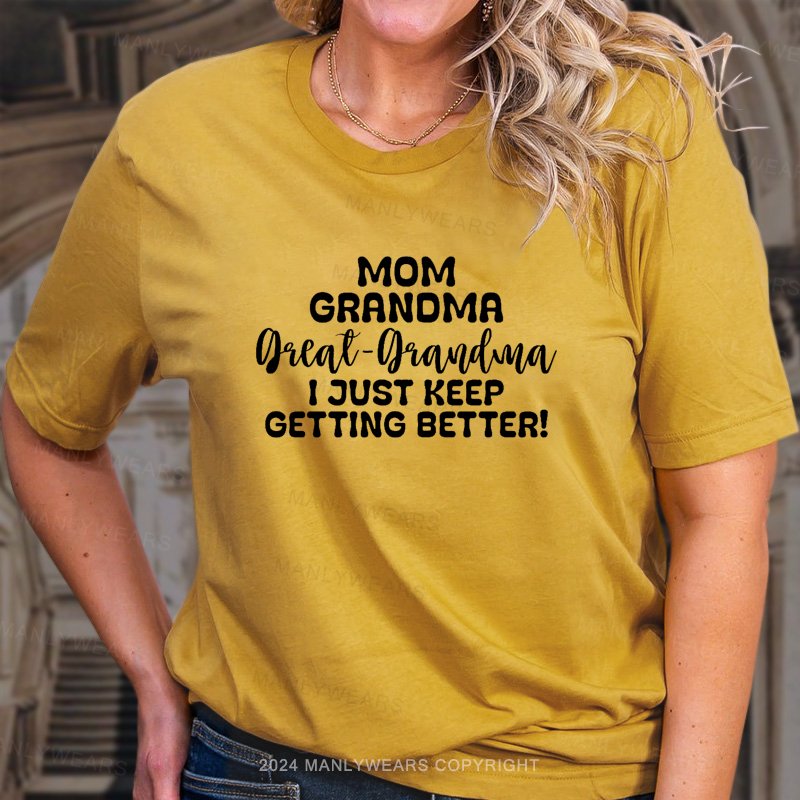 Mom Grandma I Just Keep Getting Better! T-Shirt