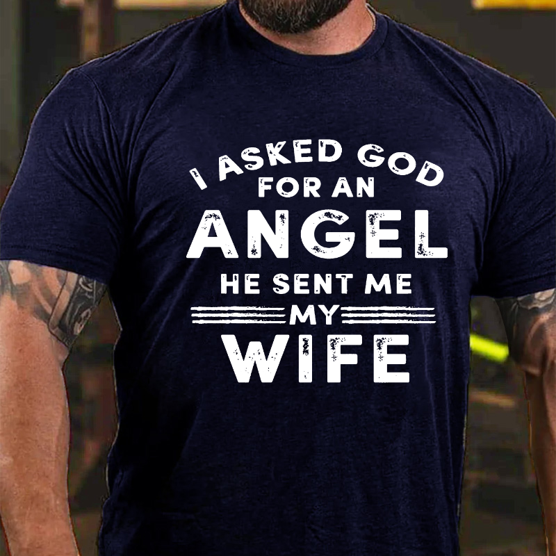 I Ask God For An Angel He Sent Me My Wife T-shirt