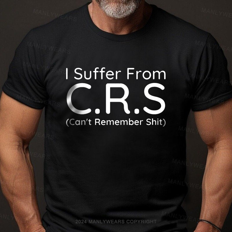 I Suffer From C.R.S Can't Remember Shit Short Sleeve T-Shirt