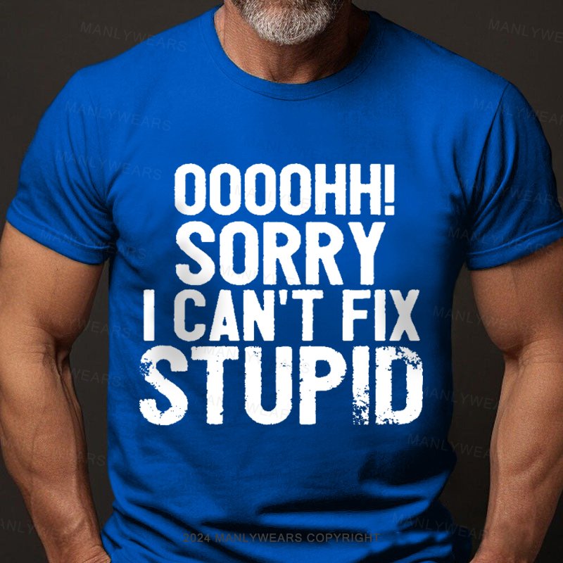 Ooh. Sorry I Can't Fix Stupid T-Shirt