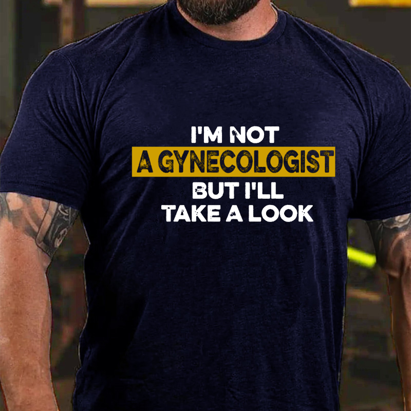 I'm Not A Gynecologist But I'll Take A Look T-shirt