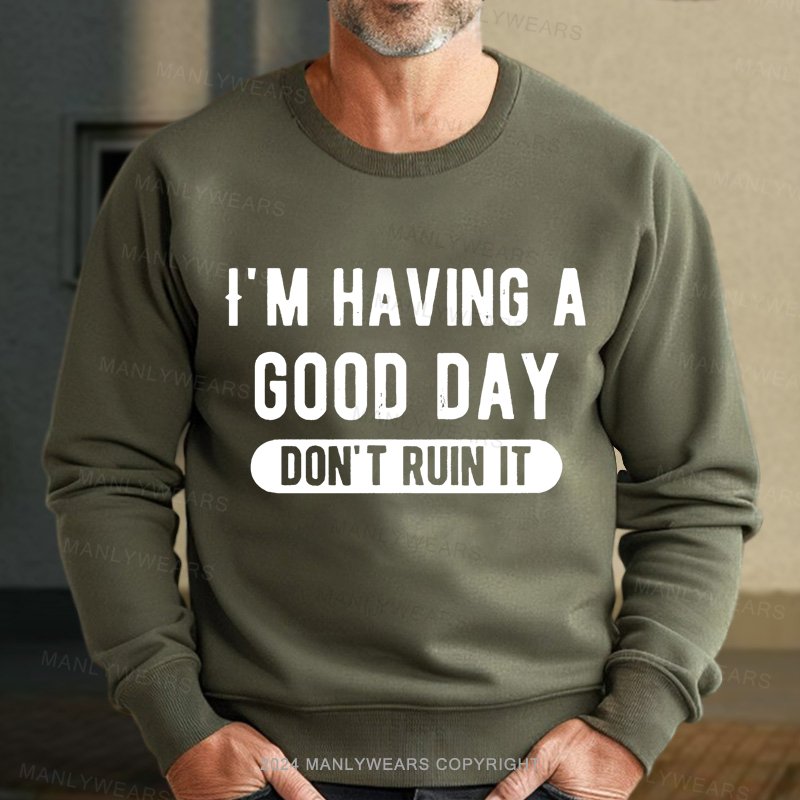 I'm Having A Good Day Don't Ruin It Sweatshirt