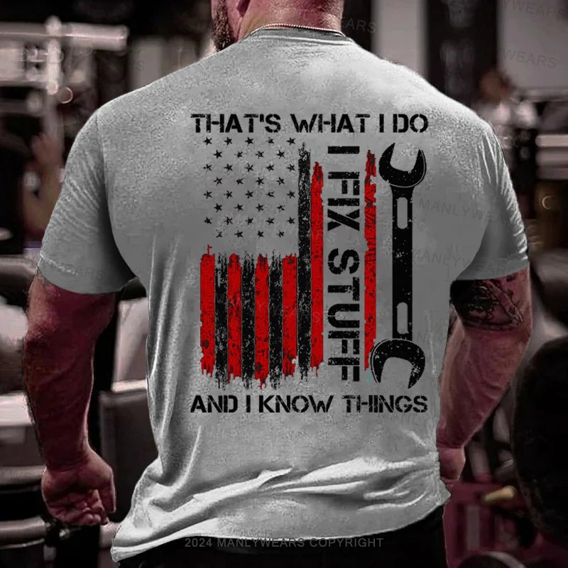 That's What I Do I Fix Stuff  And I Know Things T-Shirt