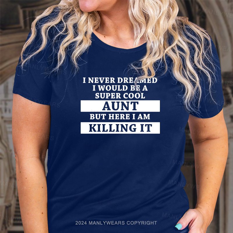 I Never Dreamed I Would Be A Super Cool Aunt But Here I Am Killing It T-Shirt