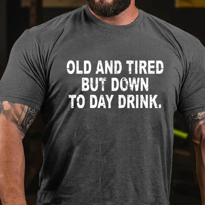 Old And Tired But Down To Day Drink T-Shirt