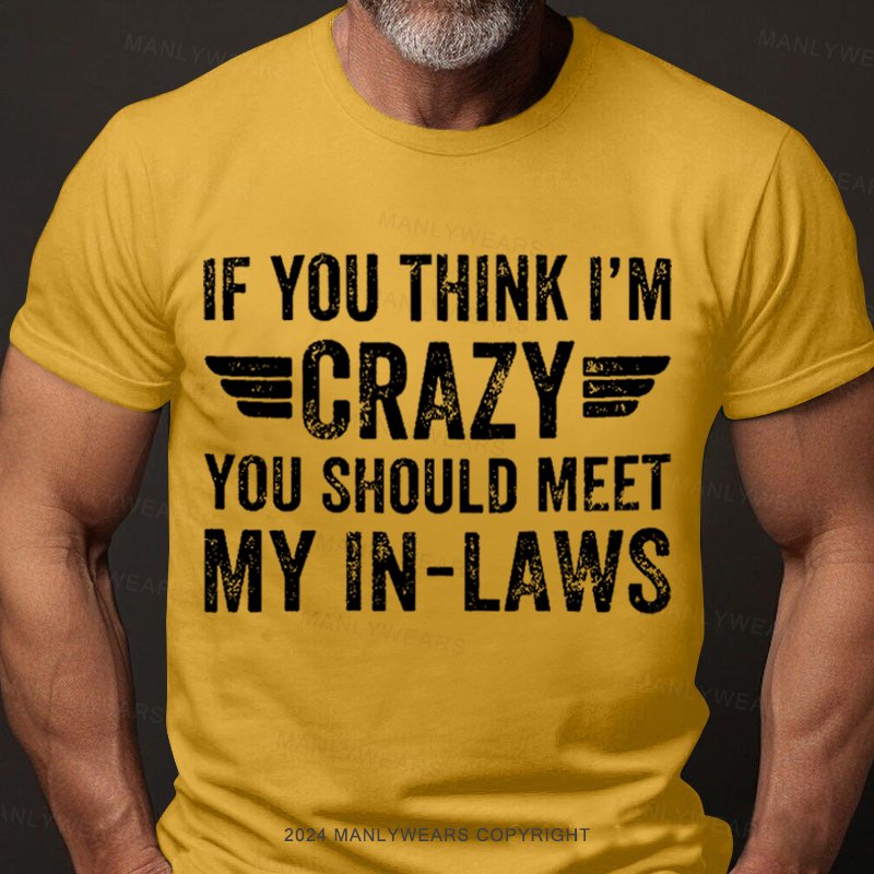 If You Think I'm Crazy You Should Meet My In-laws T-Shirt