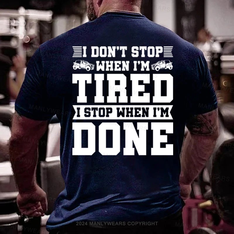 I Don't Stop When I'm Tired I Stop When I'm Done T-Shirt