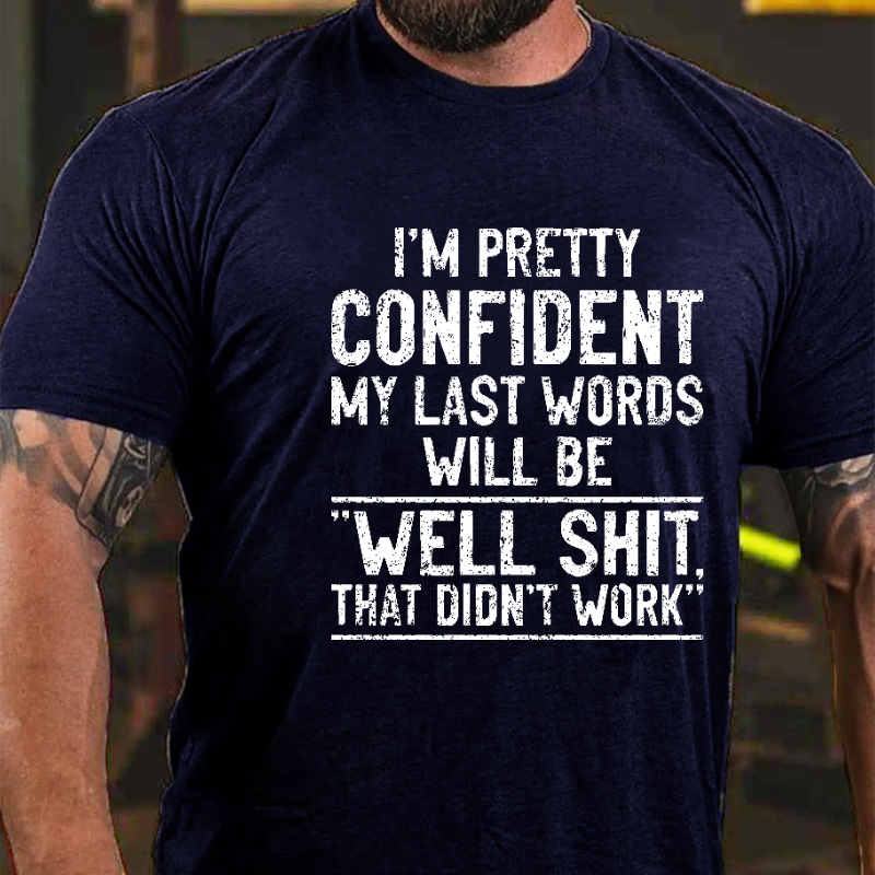 I'm Pretty Confident My Last Words Will Be Well Shit That Didn't Work Funny T-shirt