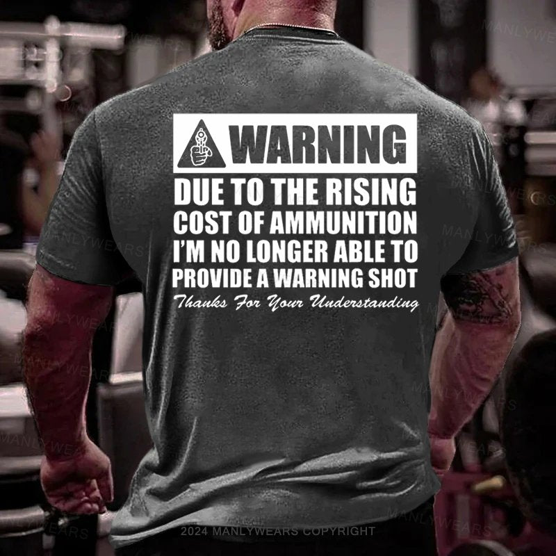 Warning Due To The Rising Cost Of Ammunition I'm No Longer Able To Provide A Warning Shot Thauks For Your Uuderstanding T-Shirt