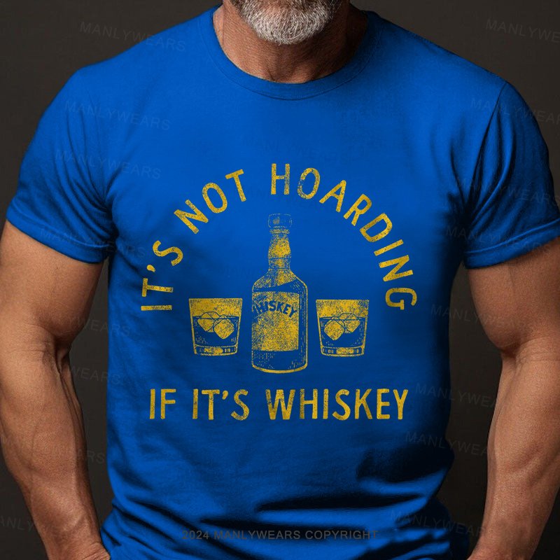 It's Not Hoarding If It's Whiskey T-Shirt