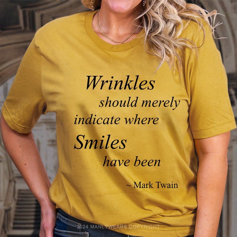 Wrinkles Should Merely Indicate Where Smiles Have Been Women T-Shirt