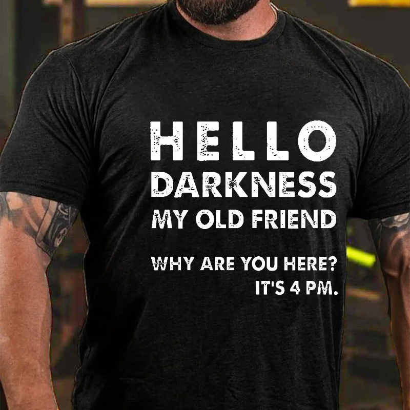 Hello Darkness My Old Friend Why Are You Here It's 4 Pm Funny T-shirt