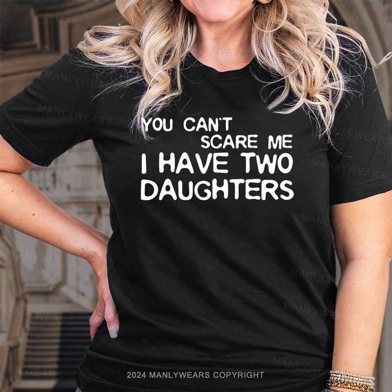 You Can't Scare Me I Have Two Daughters T-Shirt