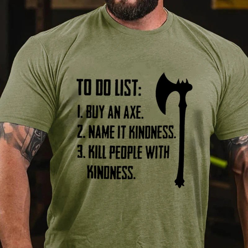 To Do List: 1. Buy An Axe. 2. Name It Kindness .3. Kill People With Kinoness. T-Shirt