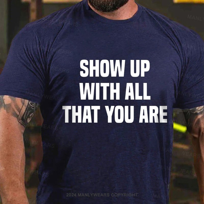 Show Up With All That You Are T-Shirt