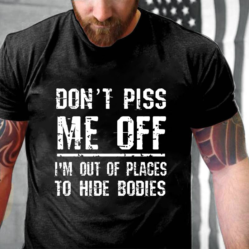 Don't Piss Me Off I'm Out Of Places To Hide Bodies Funny Joking T-shirt