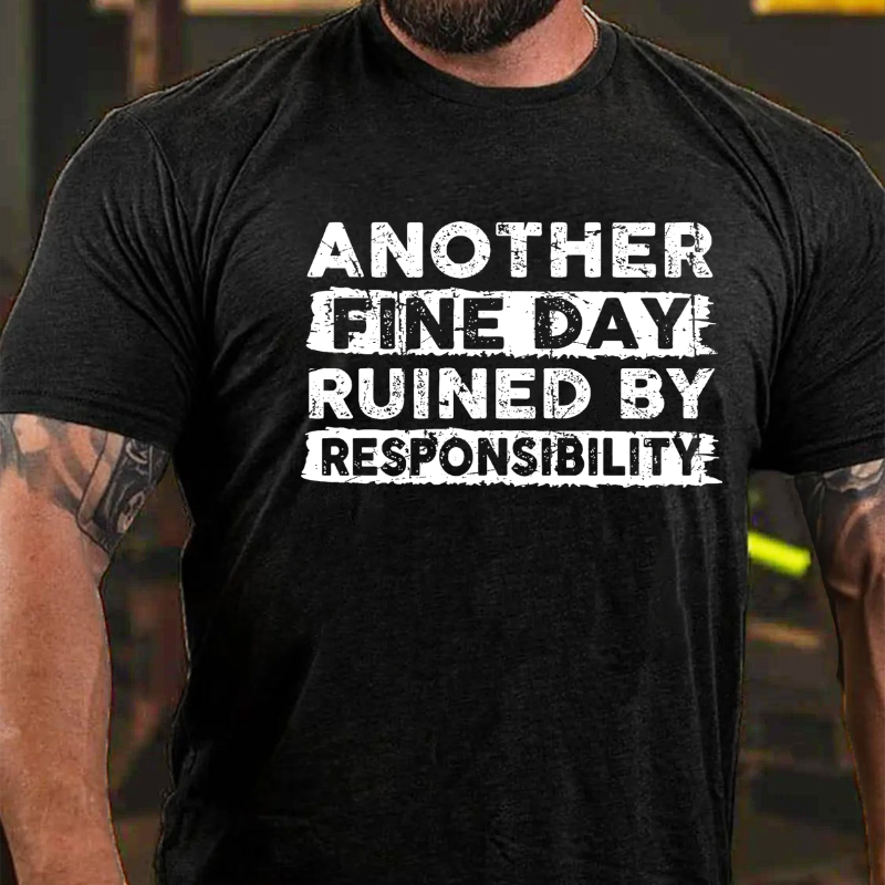 Another Fine Day Ruined by Responsibility Funny T-shirt