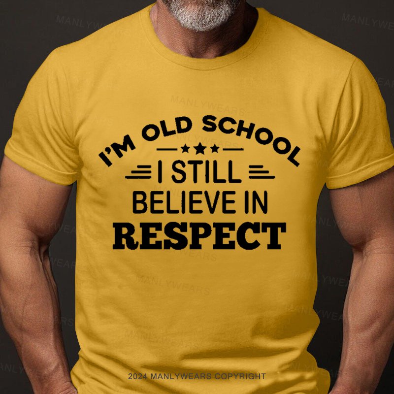 I'm Old School I Still Believe In Respect T-Shirt