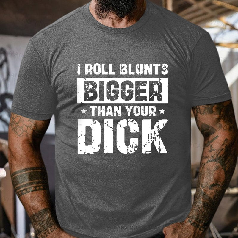 I Roll Blunts Bigger Than Your Dick T-Shirt