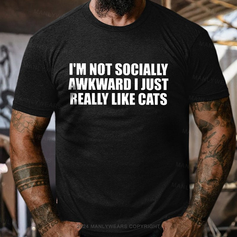 I'm Not Socially Awkward I Just Really Like Cats T-Shirt