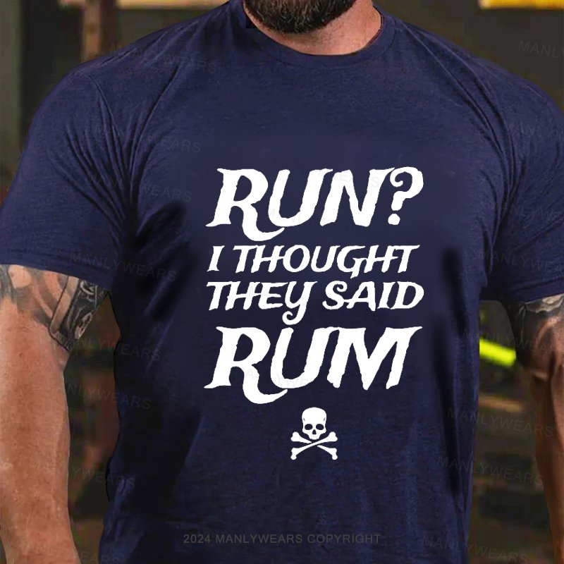 Run? I Thought They Said Rum T-Shirt